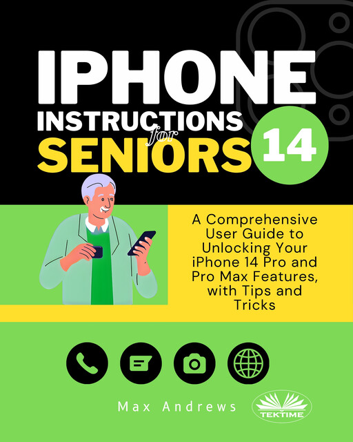 IPhone 14 Instructions For Seniors-A Comprehensive User Guide To Unlocking Your IPhone 14 Pro And Pro Max Features, With Tips & Tricks, Max Andrews
