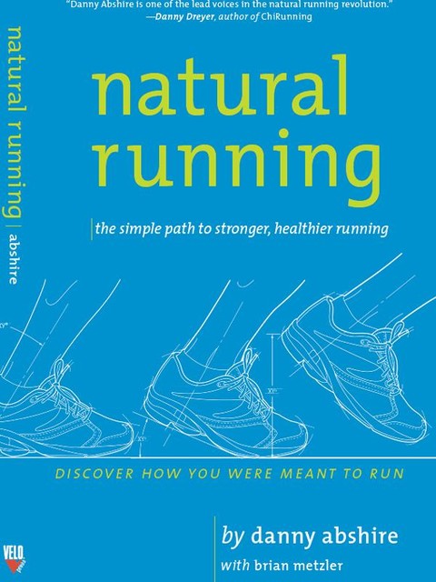 Natural Running: The Simple Path to Stronger, Healthier Running, Danny Abshire with Brian Metzler