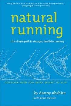 Natural Running: The Simple Path to Stronger, Healthier Running, Danny Abshire with Brian Metzler