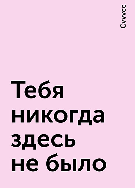 Тебя никогда здесь не было, Cvvvcc