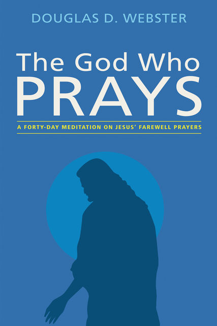 The God Who Prays, Douglas D. Webster