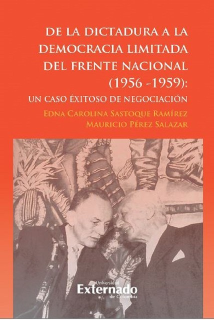 De la dictadura a la democracia limitada del Frente Nacional, Edna Carolina Sastoque Ramírez, Mauricio Pérez Salazar
