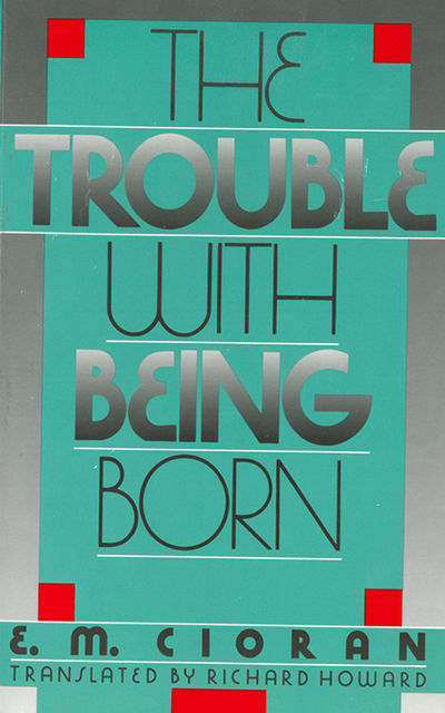 The Trouble with Being Born, E.M. Cioran