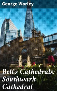 Bell's Cathedrals: Southwark Cathedral, George Worley