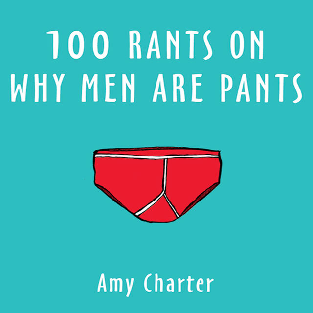 100 Rants On Why Men Are Pants, Amy Charter