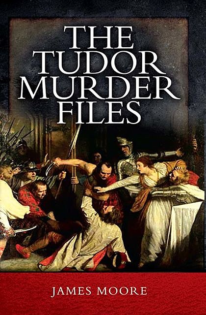 The Tudor Murder Files, James Moore