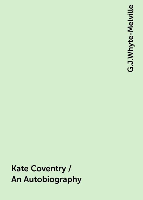 Kate Coventry / An Autobiography, G.J.Whyte-Melville