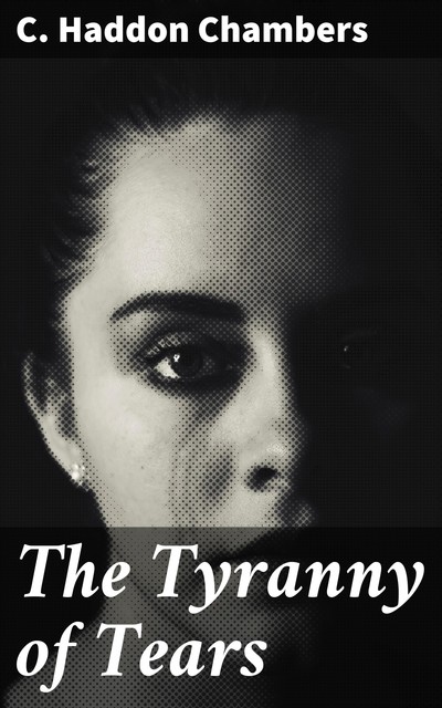 The Tyranny of Tears, C. Haddon Chambers