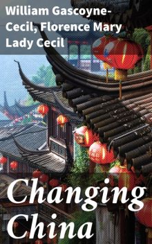 Changing China, William Gascoyne-Cecil, Florence Mary Lady Cecil