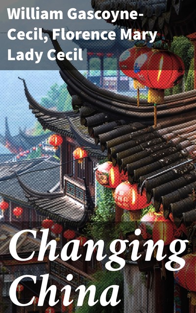 Changing China, William Gascoyne-Cecil, Florence Mary Lady Cecil