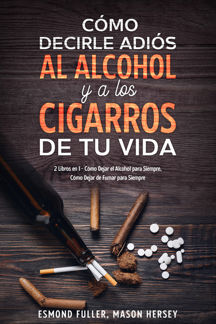 Cómo Decirle Adiós al Alcohol y a los Cigarros de tu Vida, Esmond Fuller, Mason Hersey
