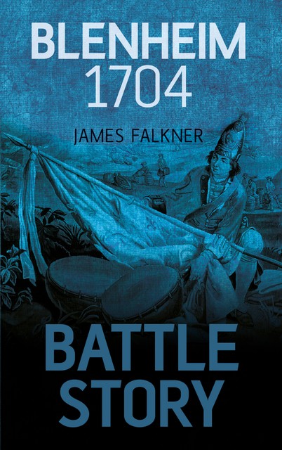 Battle Story: Blenheim 1704, James Falkner
