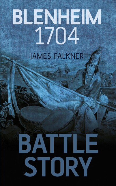 Battle Story: Blenheim 1704, James Falkner