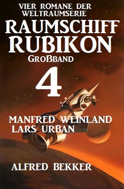 Großband Raumschiff Rubikon 4 – Vier Romane der Weltraumserie, Alfred Bekker, Lars Urban, Manfred Weinland