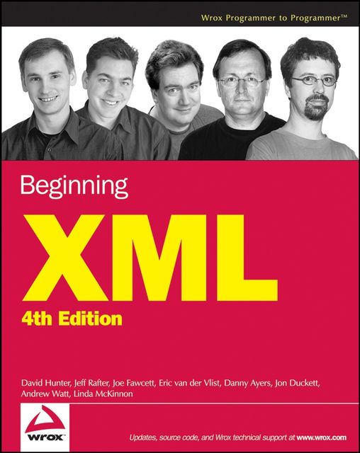 Beginning XML, Jon Duckett, Andrew Watt, Danny Ayers, Joe Fawcett, David Hunter, Eric van der Vlist, Jeff Rafter, Linda McKinnon