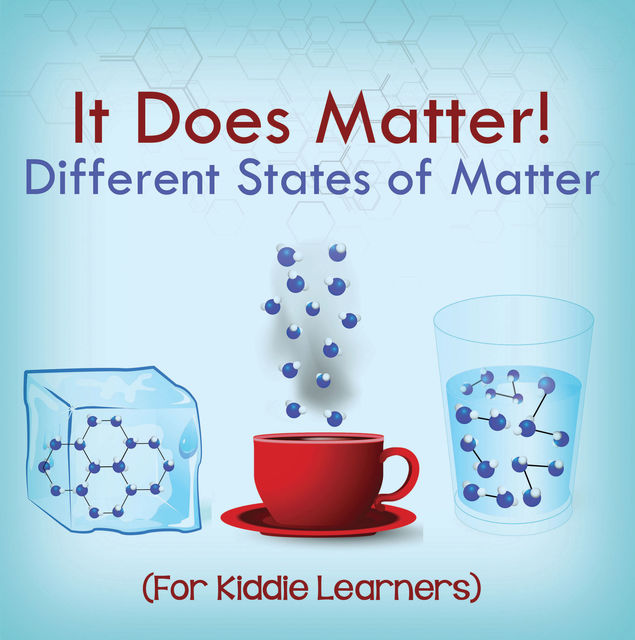 It Does Matter!: Different States of Matter (For Kiddie Learners), Baby Professor
