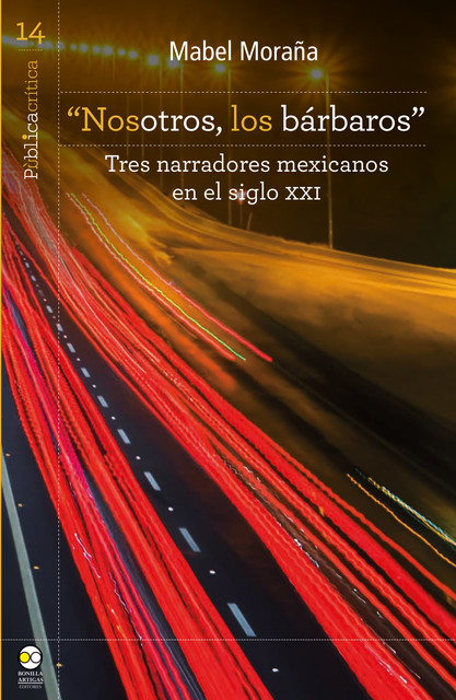 «Nosotros, los bárbaros»: tres narradores mexicanos en el siglo XXI, Mabel Moraña