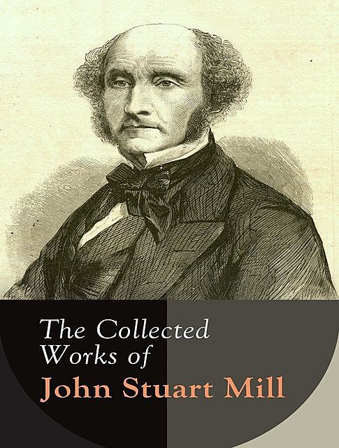 The Complete Works of John Stuart Mill, John Stuart Mill