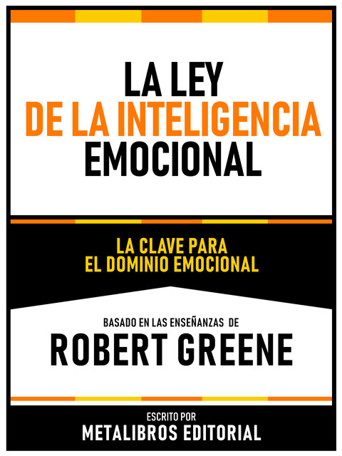 La Ley De La Inteligencia Emocional – Basado En Las Enseñanzas De Robert Greene, Metalibros Editorial