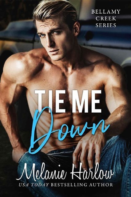Tie Me Down: A Small Town Friends to Lovers Romance (Bellamy Creek Series Book 4), Melanie Harlow