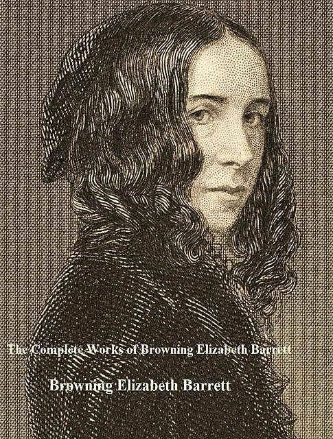 The Complete Works of Browning Elizabeth Barrett, Browning Elizabeth Barrett