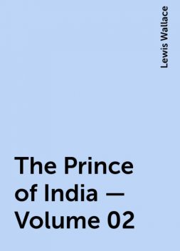 The Prince of India — Volume 02, Lewis Wallace