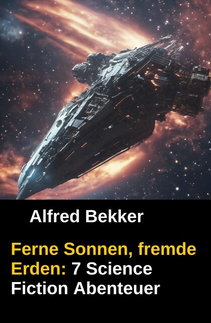 Ferne Sonnen, fremde Erden: 7 Science Fiction Abenteuer, Alfred Bekker