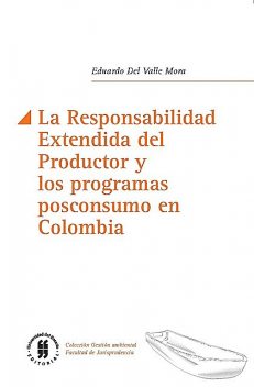 La Responsabilidad Extendida del Productor y los programas posconsumo en Colombia, Eduardo Del Valle Mora