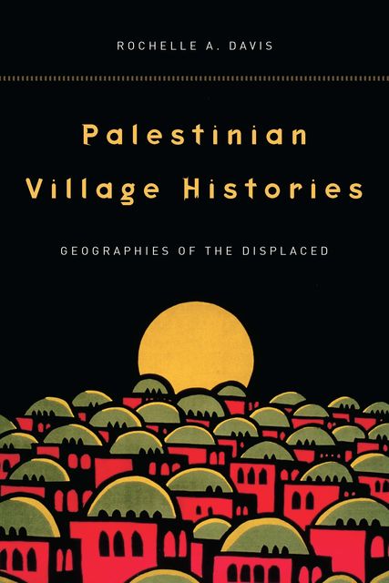 Palestinian Village Histories, Rochelle Davis