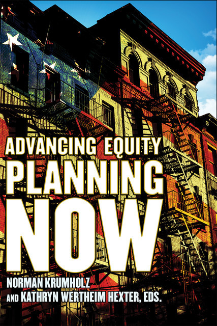Advancing Equity Planning Now, Edited by Norman Krumholz, Kathryn Wertheim Hexter