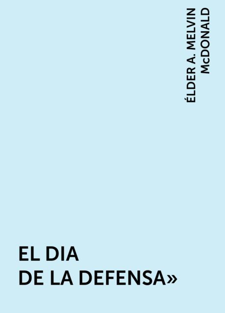 EL DIA DE LA DEFENSA”, ÉLDER A. MELVIN McDONALD