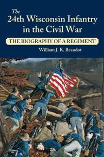 24th Wisconsin Infantry in the Civil War, William J.K. Beaudot