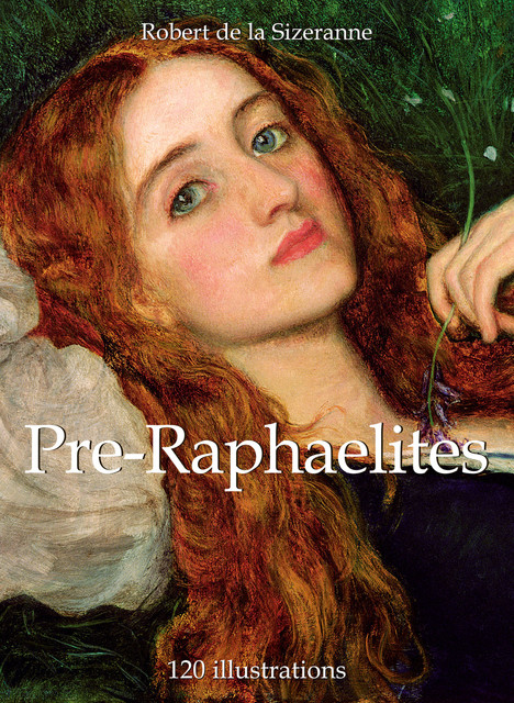 Pre-Raphaelites 120 illustrations, Robert de la Sizeranne