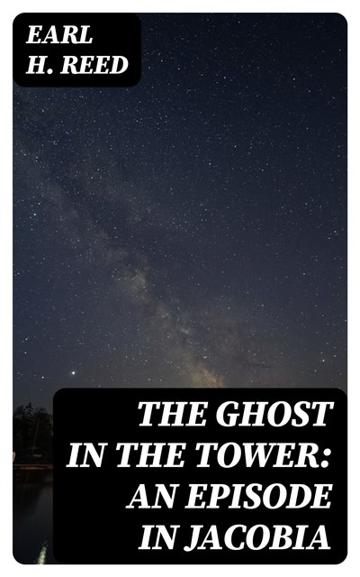 The Ghost in the Tower: An Episode in Jacobia, Earl H. Reed