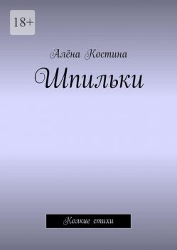 Шпильки. Колкие стихи, Алёна Костина