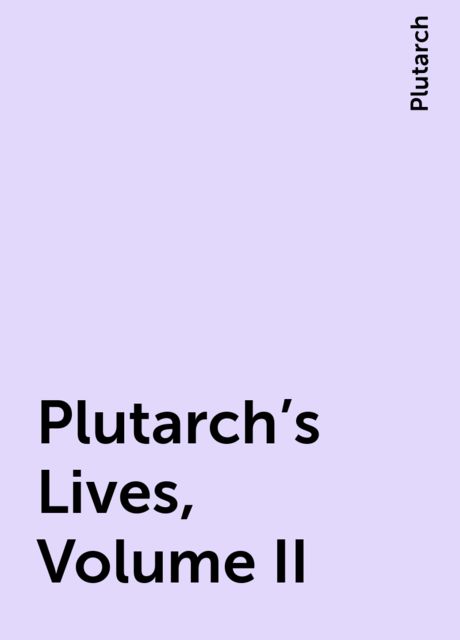 Plutarch's Lives, Volume II, Plutarch