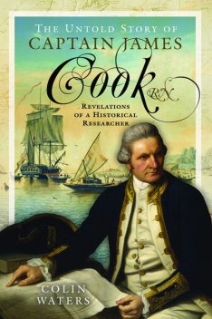 The Untold Story of Captain James Cook RN, Colin Waters