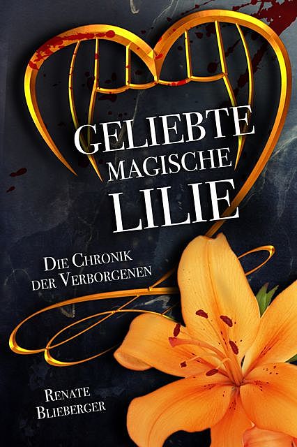 Die Chronik der Verborgenen – Geliebte magische Lilie, Renate Blieberger