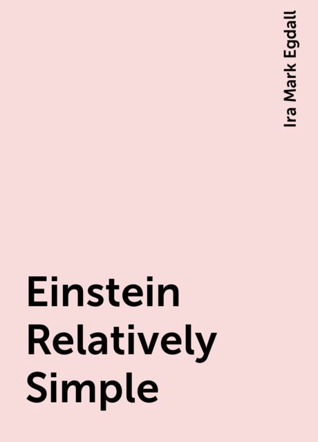 Einstein Relatively Simple, Ira Mark Egdall