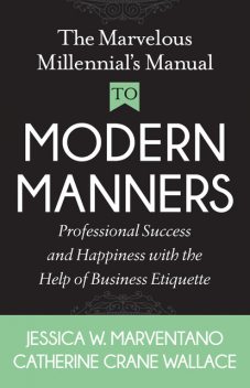 The Marvelous Millennial's Manual To Modern Manners, Catherine Crane Wallace, Jessica W. Marventano