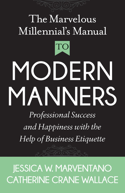 The Marvelous Millennial's Manual To Modern Manners, Catherine Crane Wallace, Jessica W. Marventano