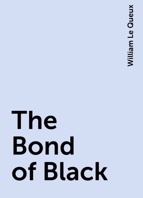 The Bond of Black, William Le Queux