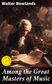 Among the Great Masters of Music, Walter Rowlands