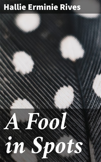 A Fool in Spots, Hallie Erminie Rives