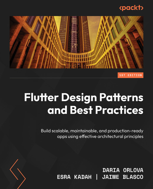 Flutter Design Patterns and Best Practices, Daria Orlova, Esra Kadah, Jaime Blasco