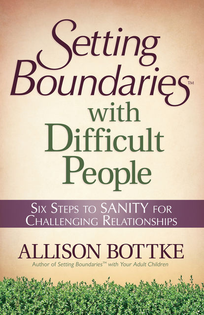 Setting Boundaries® with Difficult People, Allison Bottke