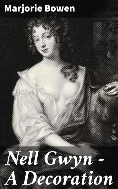 Nell Gwyn – A Decoration, Marjorie Bowen