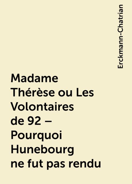 Madame Thérèse ou Les Volontaires de 92 – Pourquoi Hunebourg ne fut pas rendu, Erckmann-Chatrian