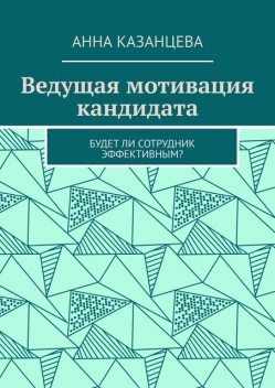 Ведущая мотивация кандидата. Будет ли сотрудник эффективным, Анна Казанцева