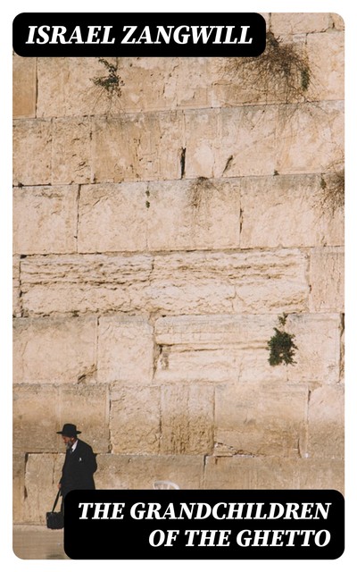 The Grandchildren of the Ghetto, Israel Zangwill